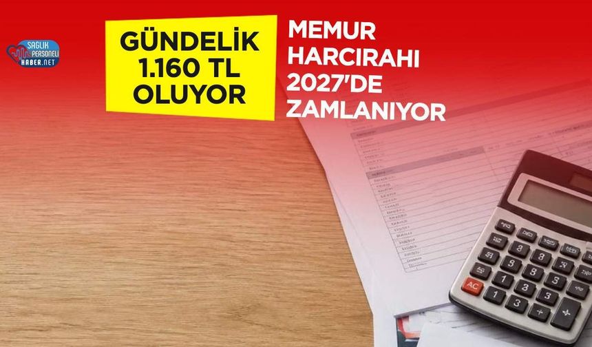 2027 Memur Harcırahı: Yurt İçi Gündelik 850 TL'den 1.160 TL'ye Çıkıyor