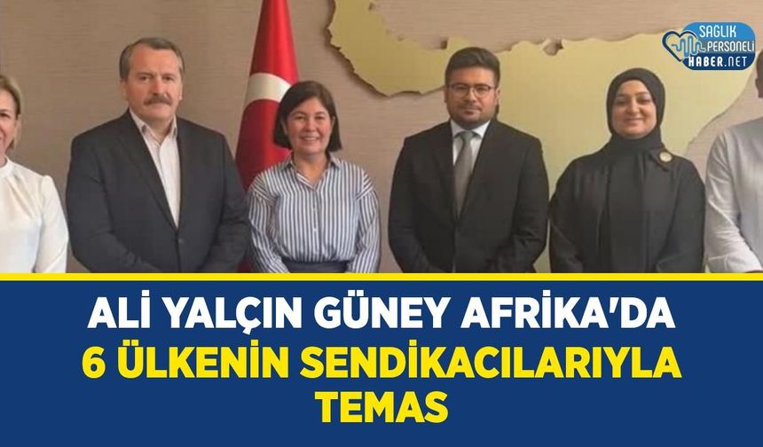 Memur-Sen Başkanı Ali Yalçın Güney Afrika'da: 6 Ülkenin Sendika Temsilcileriyle Görüştü