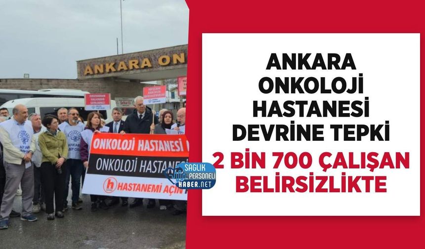 Ankara Onkoloji Hastanesinin Devrine Tepki: 2 Bin 700 Çalışanın Geleceği Belirsiz