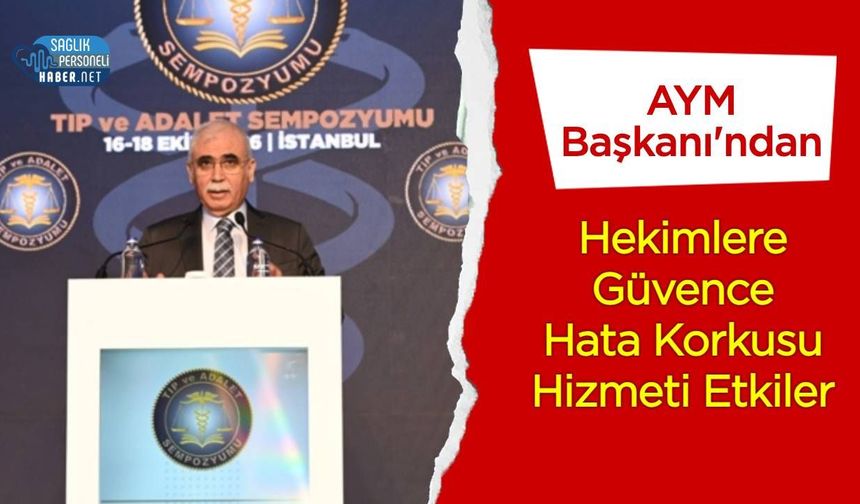 AYM Başkanı Özkaya'dan Hekimlere Güvence: Hata Korkusu Hizmeti Etkileyebilir