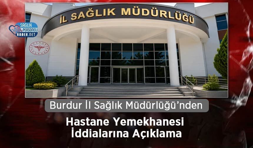 Burdur İl Sağlık Müdürlüğü’nden Hastane Yemekhanesi İddialarına Açıklama