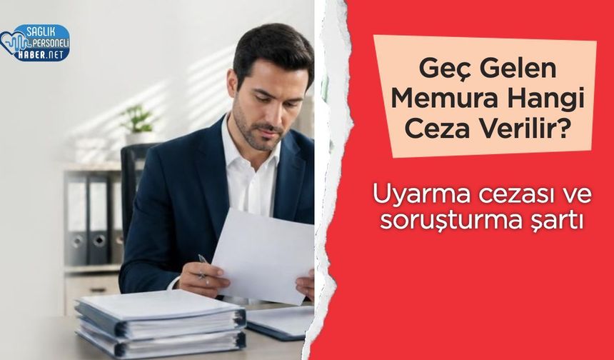 Geç Gelen ve Erken Ayrılan Memura Hangi Ceza Verilir?