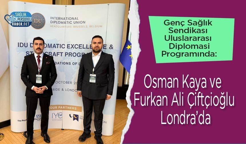 Genç Sağlık Sendikası Uluslararası Diplomasi Programında: Osman Kaya ve Furkan Ali Çiftçioğlu Londra’da