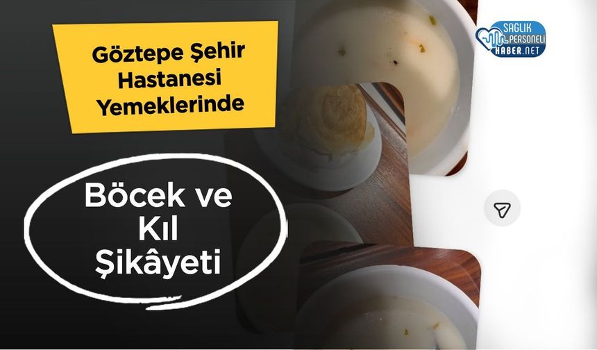 Göztepe Şehir Hastanesi Yemeklerinde Böcek ve Kıl Şikâyeti
