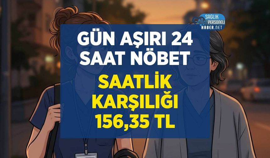 Gün Aşırı 24 Saat Nöbet Ne Kadar Yorar? Saatlik Karşılığı 156,35 TL