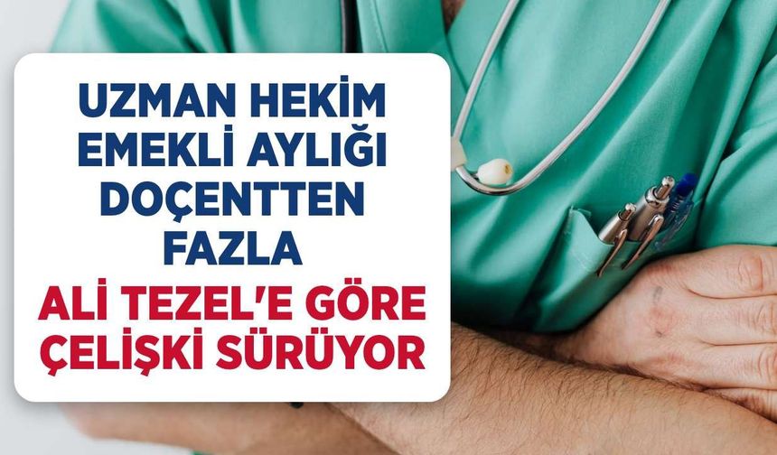 Hekimlerin Emekli Aylığında Ünvan Çelişkisi: Uzman, Doçentten Fazla Alabiliyor