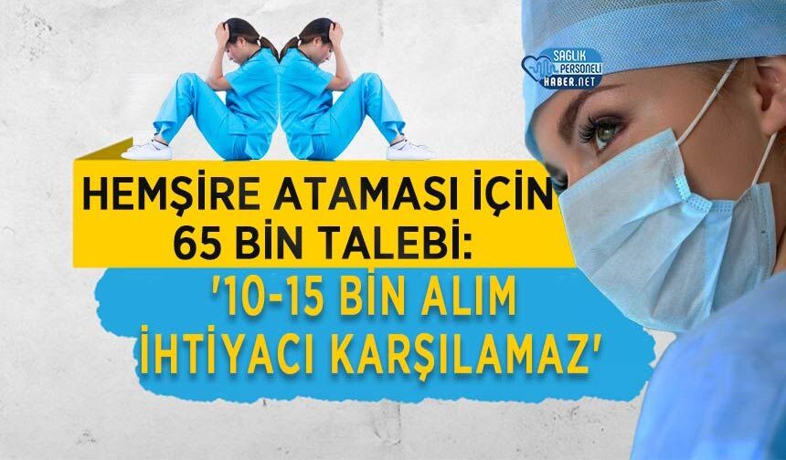 Hemşire Ataması İçin 65 Bin Talebi: '10-15 Bin Alım İhtiyacı Karşılamaz'