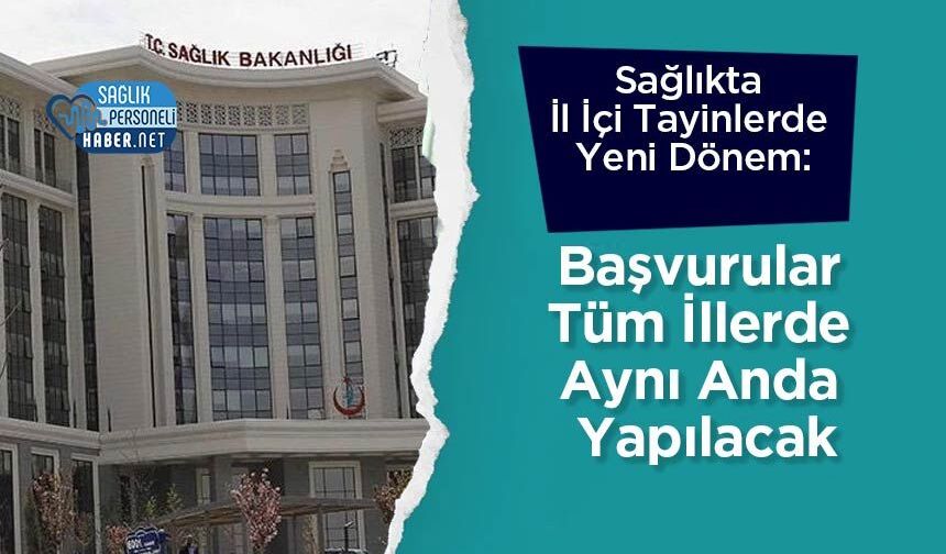 Sağlıkta İl İçi Tayinlerde Yeni Dönem: Başvurular Tüm İllerde Aynı Anda Yapılacak