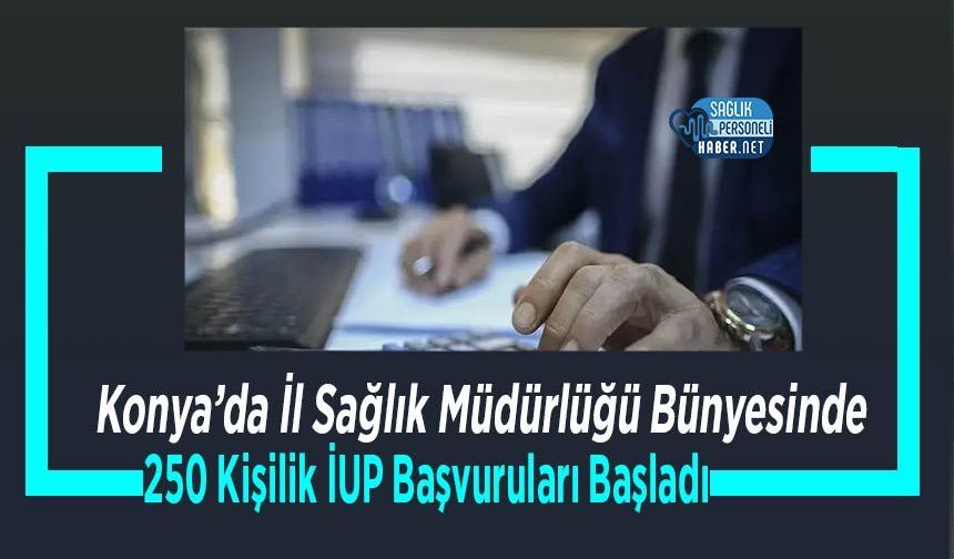 Konya’da İl Sağlık Müdürlüğü Bünyesinde 250 Kişilik İUP Başvuruları Başladı