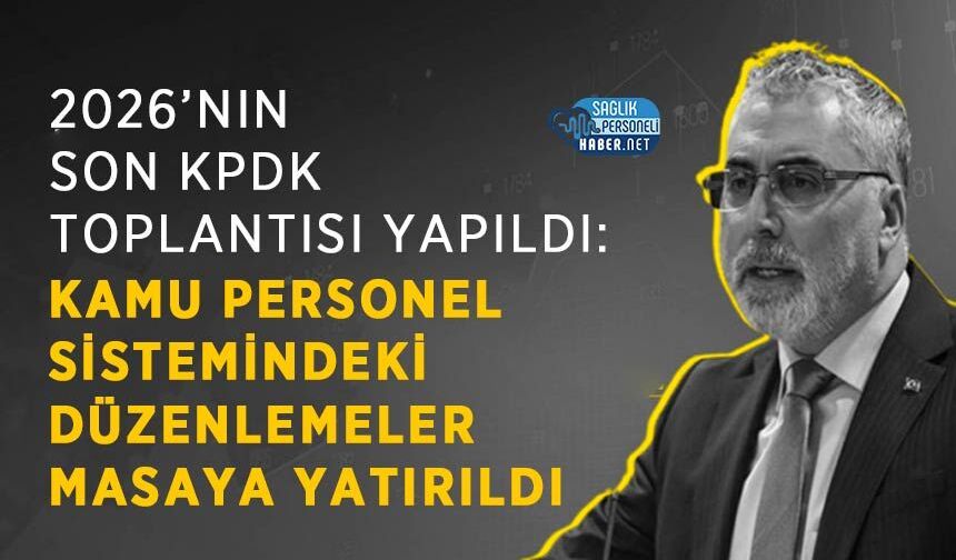 2026’nın Son KPDK Toplantısı Yapıldı: Kamu Personel Sistemindeki Düzenlemeler Masaya Yatırıldı