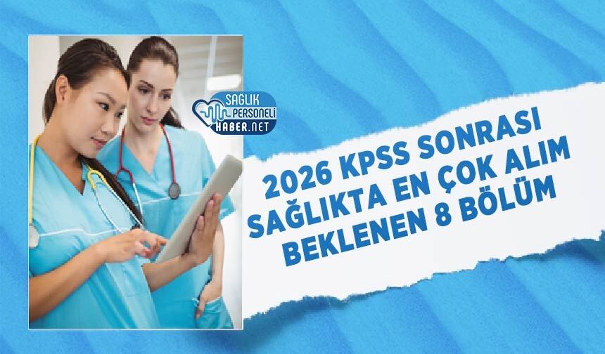 2026 KPSS Sonrası Sağlıkta En Çok Alım Beklenen 8 Bölüm