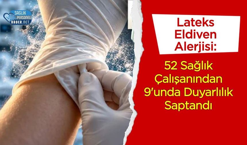 Lateks Eldiven Alerjisi: 52 Sağlık Çalışanından 9'unda Duyarlılık Saptandı