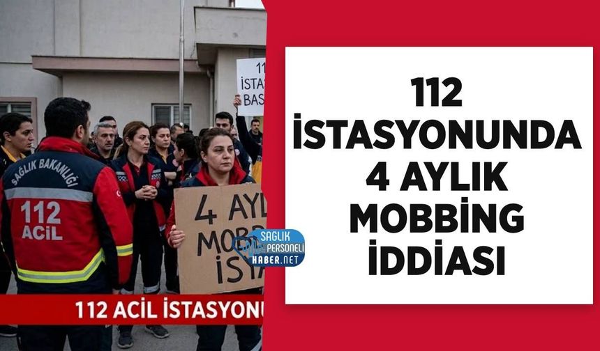 112 İstasyonunda 4 Aylık Mobbing İddiası!