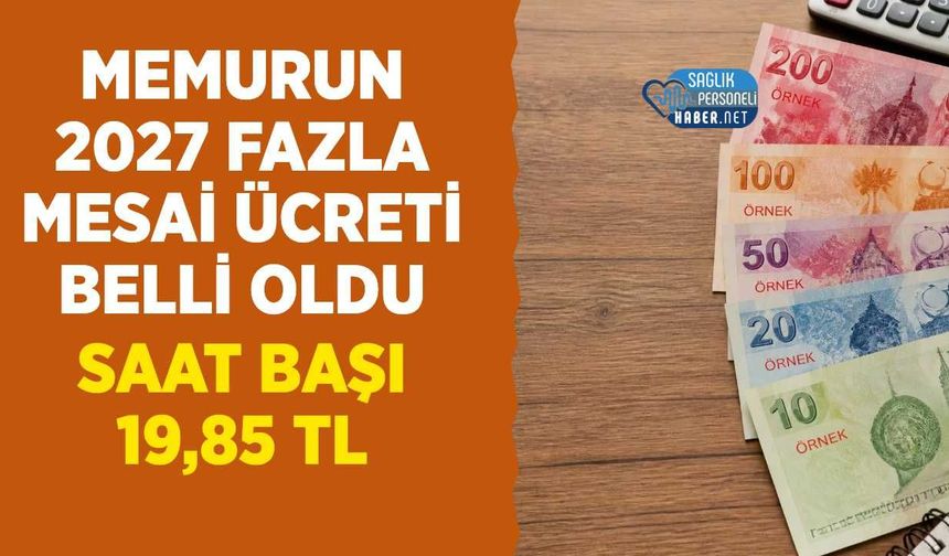 2027 Memur Fazla Mesai Ücreti Belli Oldu: Saat Başına 16,55 TL'den 19,85 TL'ye