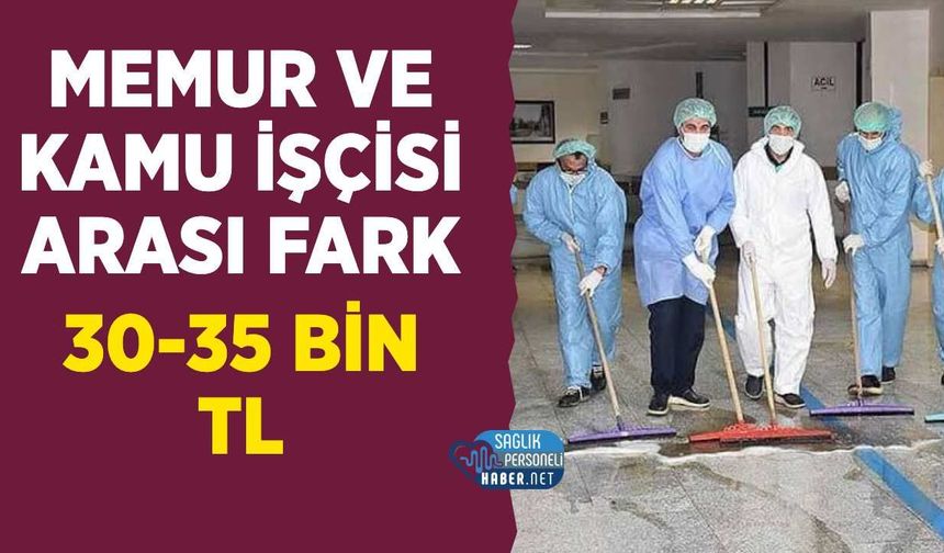 Eşit İşe Eşit Ücret mi? Memur ile Kamu İşçisi Arasında 30-35 Bin TL Fark
