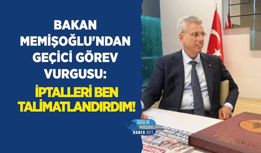 Bakan Memişoğlu'ndan Geçici Görev Vurgusu: İptalleri Ben Talimatlandırdım!