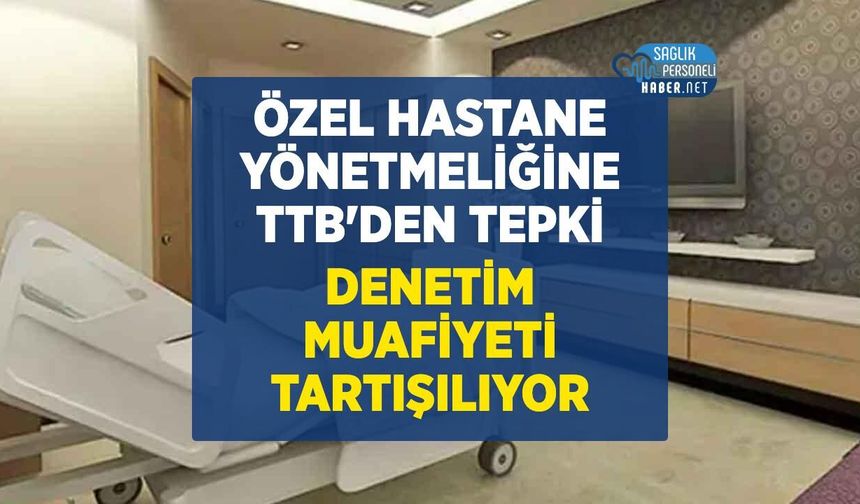TTB'den Özel Hastaneler Yönetmeliği Tepkisi: Denetim Muafiyeti Gündemde