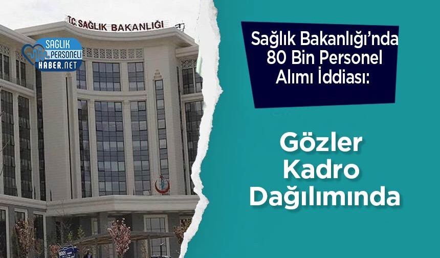 Sağlık Bakanlığı’nda 80 Bin Personel Alımı İddiası: Gözler Kadro Dağılımında