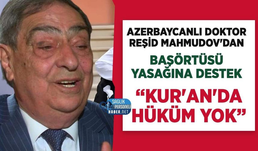 Azerbaycanlı Doktor Reşid Mahmudov'dan Okullarda Başörtüsü Yasağına Destek