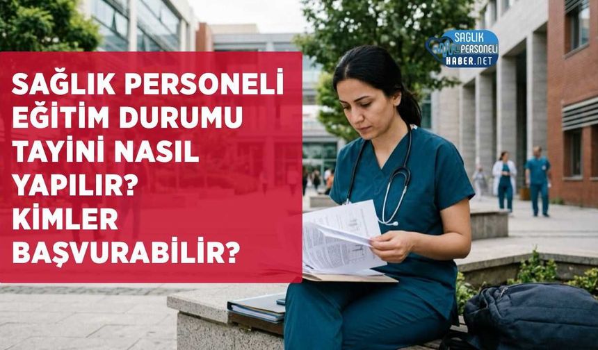 Sağlık Personeli Eğitim Durumu Tayini Nasıl Yapılır? Kimler Başvurabilir?
