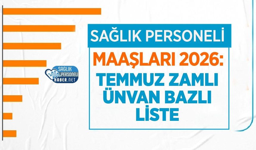 Sağlık Personeli Maaşları 2026: Temmuz Zamlı Tam Liste ve Hesaplama