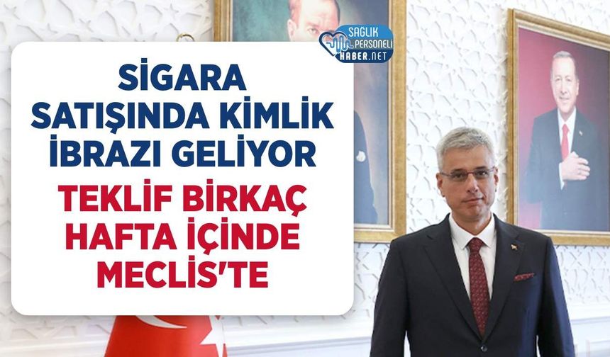Sigara Satışında Kimlik İbrazı Geliyor: Teklif Birkaç Hafta İçinde Meclis'e Sunulacak