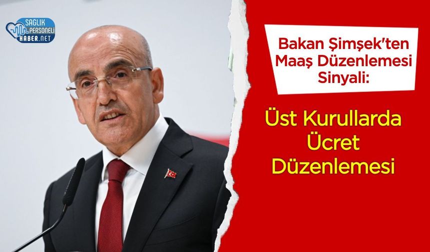 Bakan Şimşek'ten Maaş Düzenlemesi Sinyali: Üst Kurullarda Ücret Düzenlemesi