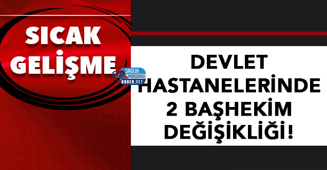 Devlet Hastanelerinde 2 Başhekim Değişikliği! - Personel Sağlık ...