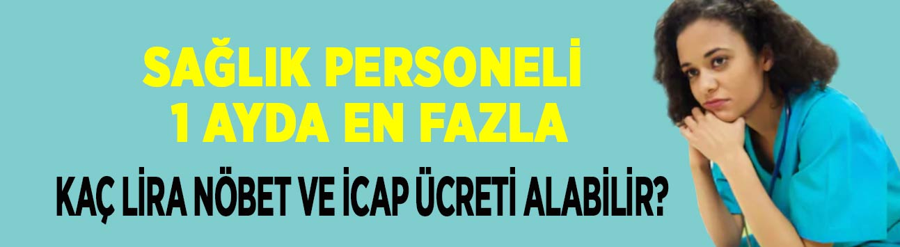 Sağlık Personeli 1 Ayda En Fazla Kaç Lira Nöbet ve İcap Ücreti Alabilir? - 2023
