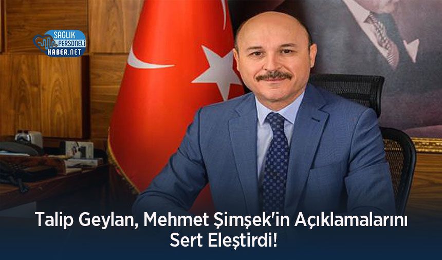 Talip Geylan, Mehmet Şimşek'in Açıklamalarını Sert Eleştirdi! - Sağlık ...