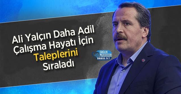 Ali Yalçın Daha Adil Çalışma Hayatı İçin Taleplerini Sıraladı - Sağlık ...
