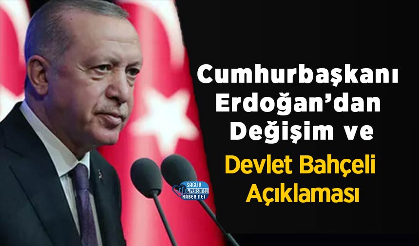 Cumhurbaşkanı Erdoğan’dan Değişim ve Devlet Bahçeli Açıklaması