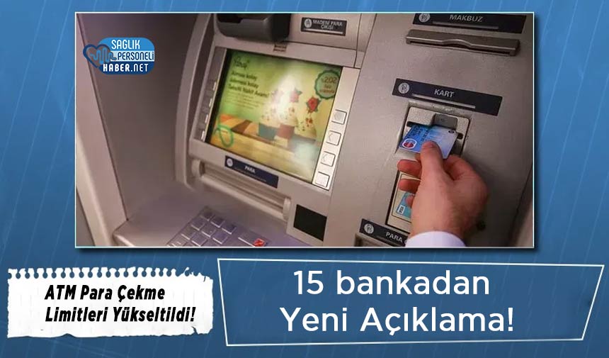 ATM Para Çekme Limitleri Yükseltildi! 15 bankadan Yeni Açıklama!