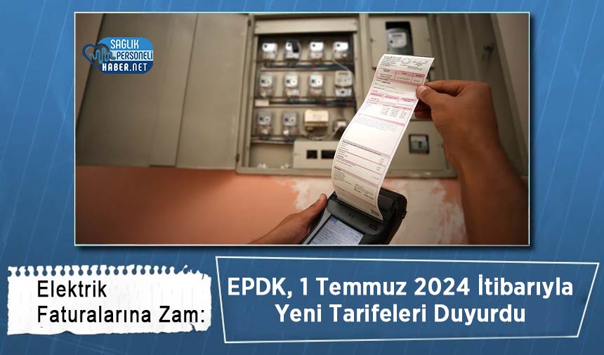 Elektrik Faturalarına Zam: EPDK, 1 Temmuz 2024 İtibarıyla Yeni Tarifeleri Duyurdu