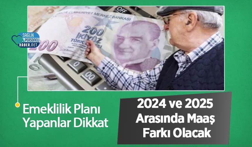 Emeklilik Planı Yapanlar Dikkat: 2024 ve 2025 Arasında Maaş Farkı Olacak