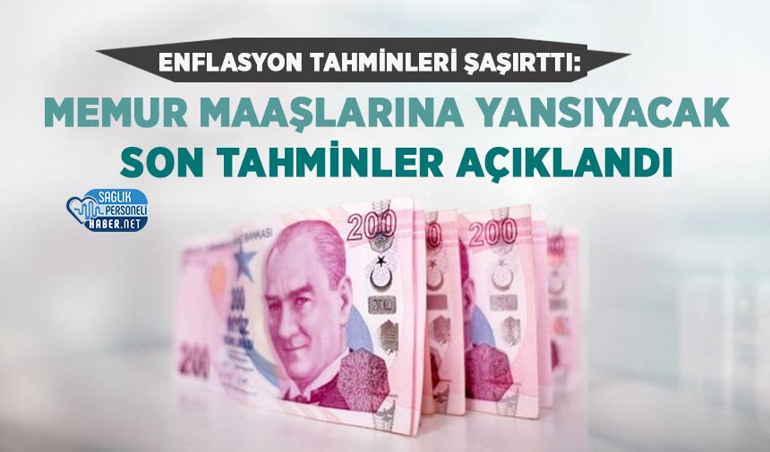 Enflasyon Tahminleri Şaşırttı: Memur Maaşlarına Yansıyacak Son Tahminler Açıklandı