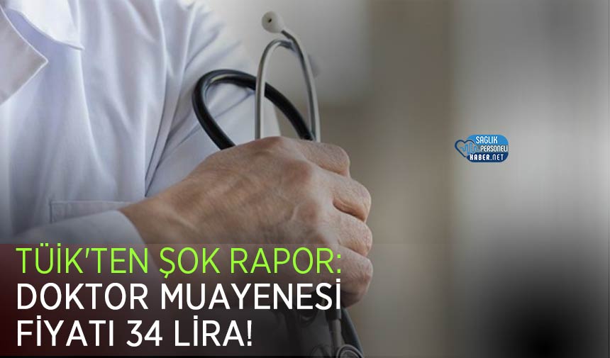 TÜİK’ten Şok Rapor: Doktor Muayenesi Fiyatı 34 Lira!