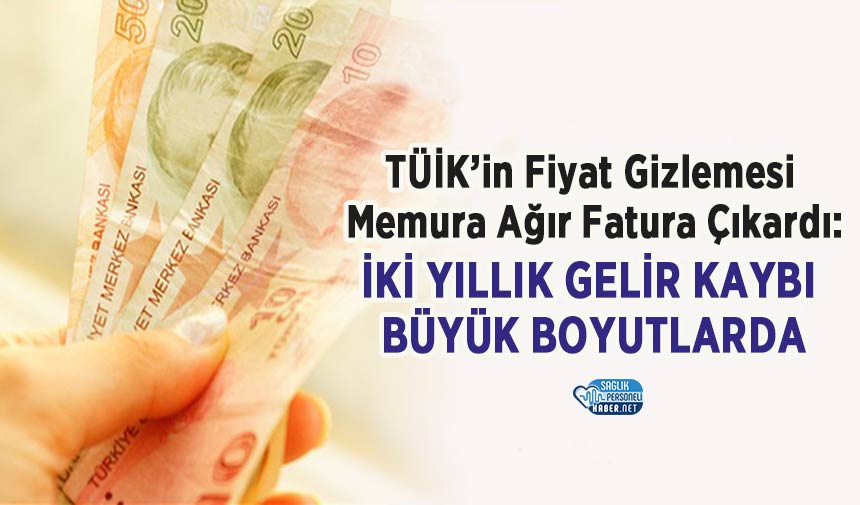 TÜİK’in Fiyat Gizlemesi Memura Ağır Fatura Çıkardı: İki Yıllık Gelir Kaybı Büyük Boyutlarda