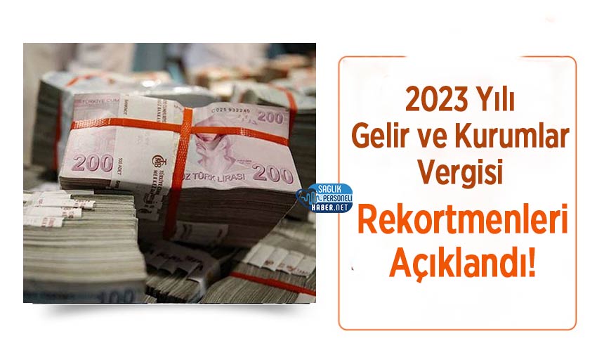 2023 Yılı Gelir ve Kurumlar Vergisi Rekortmenleri Açıklandı!