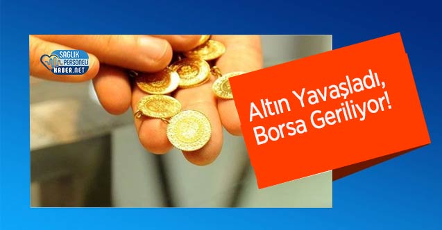 Altın Yavaşladı, Borsa Geriliyor!