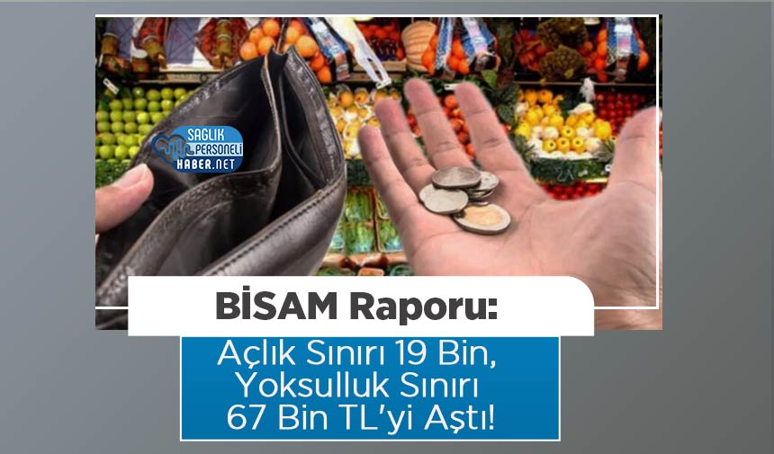 BİSAM Raporu: Açlık Sınırı 19 Bin, Yoksulluk Sınırı 67 Bin TL’yi Aştı!