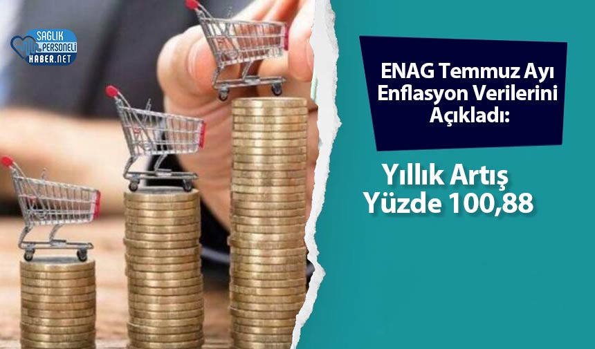 ENAG Temmuz Ayı Enflasyon Verilerini Açıkladı: Yıllık Artış Yüzde 100,88