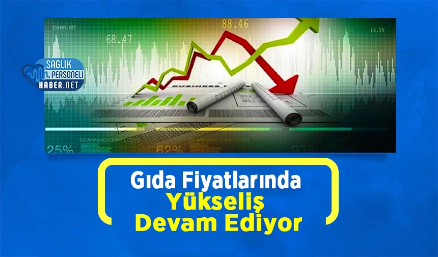 Gıda Fiyatlarında Yükseliş Devam Ediyor