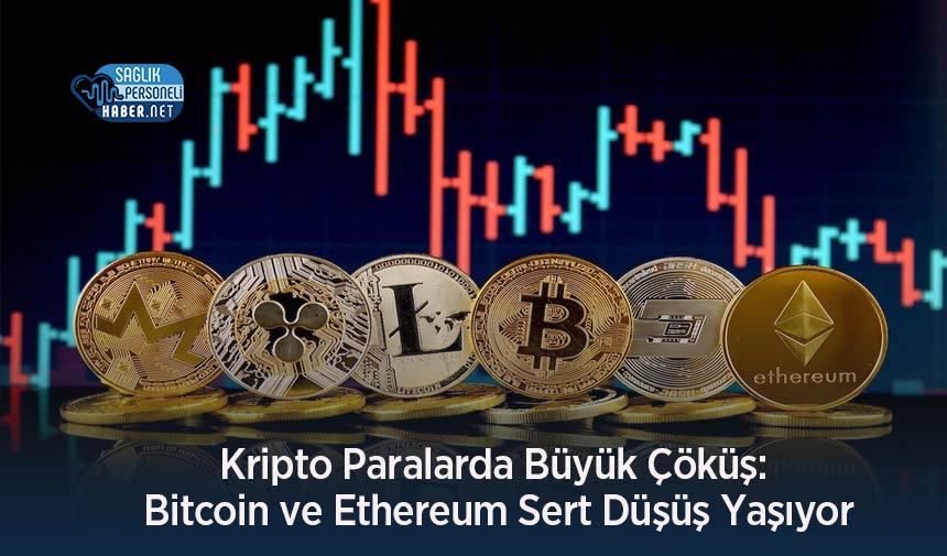 Kripto Paralarda Büyük Çöküş: Bitcoin ve Ethereum Sert Düşüş Yaşıyor