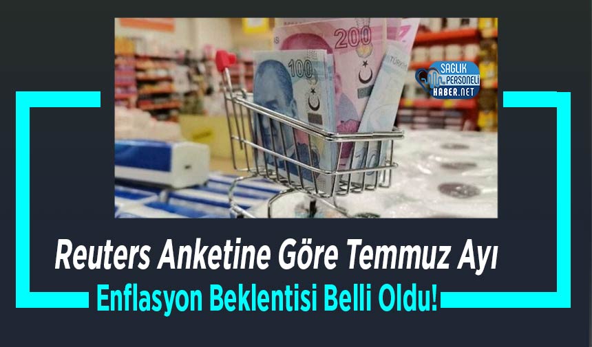 Reuters Anketine Göre Temmuz Ayı Enflasyon Beklentisi Belli Oldu!