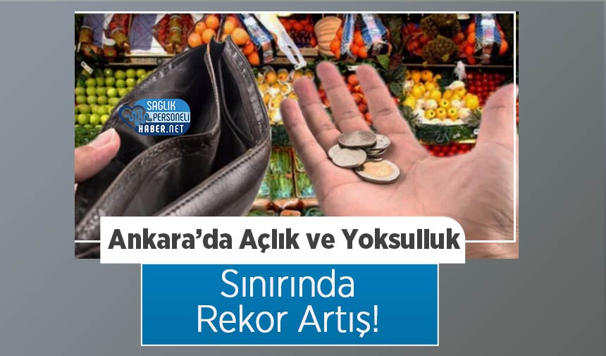 Ankara’da Açlık ve Yoksulluk Sınırında Rekor Artış!