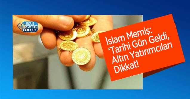 İslam Memiş: ‘Tarihi Gün Geldi, Altın Yatırımcıları Dikkat!