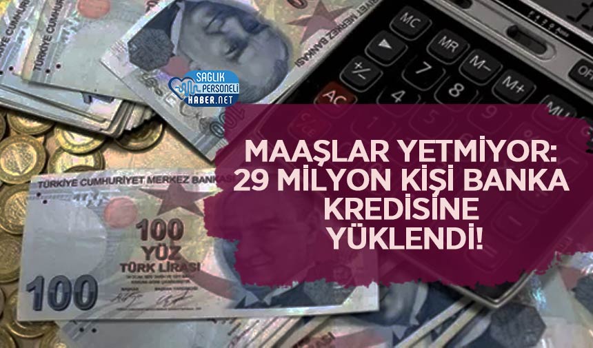 Maaşlar Yetmiyor: 29 Milyon Kişi Banka Kredisine Yüklendi!