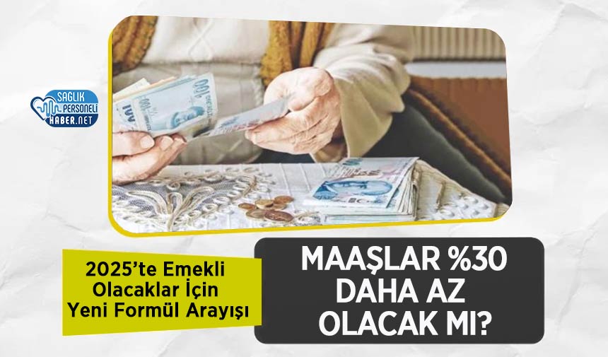 2025’te Emekli Olacaklar İçin Yeni Formül Arayışı: Maaşlar %30 Daha Az Olacak mı?