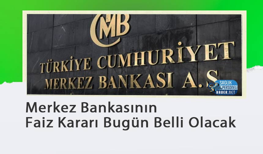 Merkez Bankasının Faiz Kararı Bugün Belli Olacak